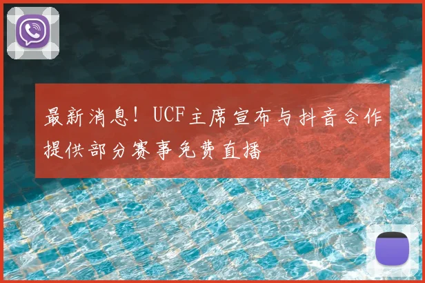 最新消息！UCF主席宣布与抖音合作提供部分赛事免费直播