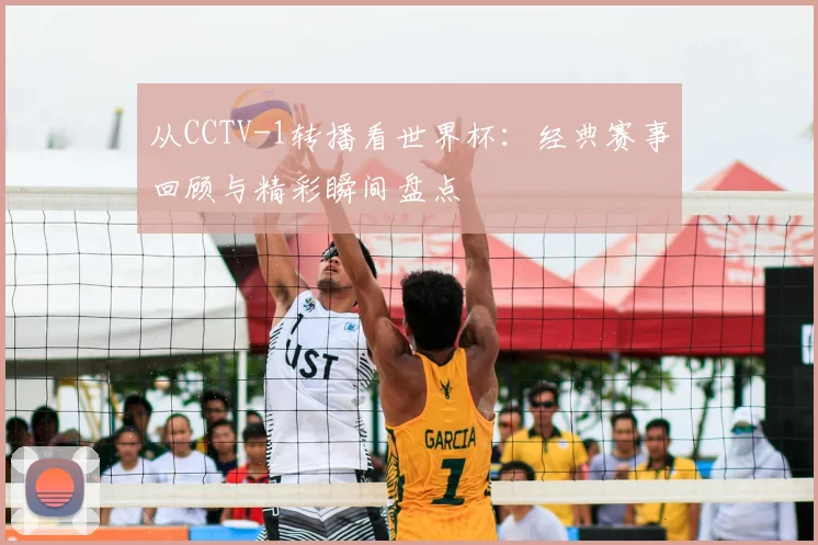 从CCTV-1转播看世界杯：经典赛事回顾与精彩瞬间盘点