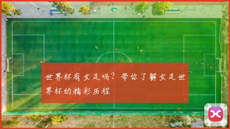 世界杯有女足吗？带你了解女足世界杯的精彩历程