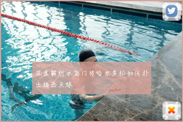深度解析冰岛门将哈尔多松如何扑出梅西点球