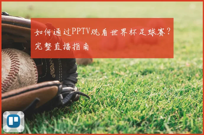如何通过PPTV观看世界杯足球赛?完整直播指南